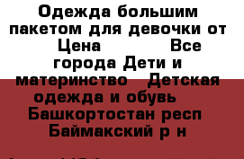 Одежда большим пакетом для девочки от 0 › Цена ­ 1 000 - Все города Дети и материнство » Детская одежда и обувь   . Башкортостан респ.,Баймакский р-н